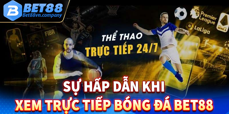 Sự hấp dẫn của dịch vụ trực tiếp bóng đá bet88 