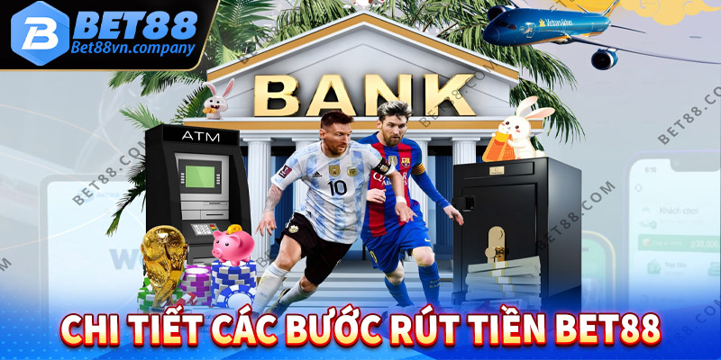 Hướng dẫn chi tiết các bước rút  tiền bet88 chi tiết 