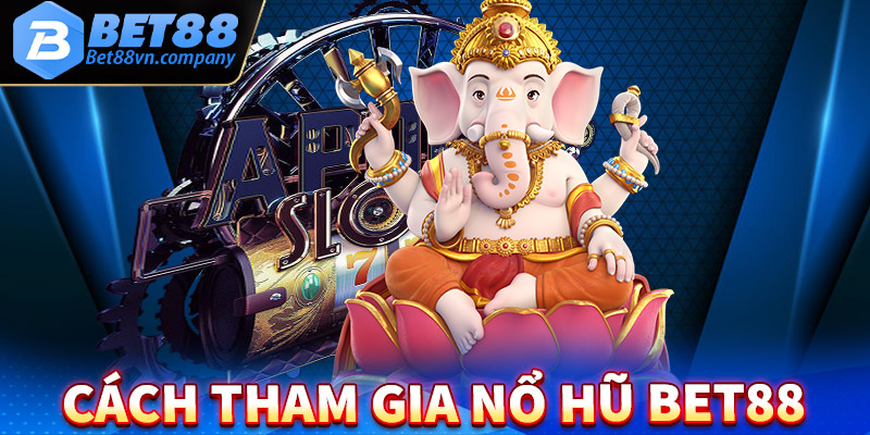 Hướng dẫn các bước tham gia cá cược nổ hũ bet88