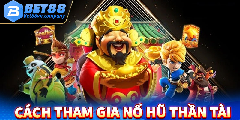 Hướng dẫn cách thức tham gia nổ hũ thần tài trên nền tảng bet88